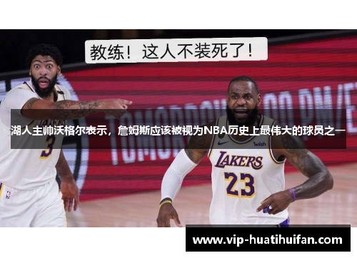 湖人主帅沃格尔表示，詹姆斯应该被视为NBA历史上最伟大的球员之一