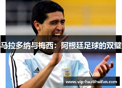 马拉多纳与梅西：阿根廷足球的双璧