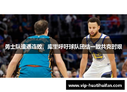 勇士队遭遇连败，库里呼吁球队团结一致共克时艰